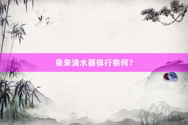 泉来清水器排行奈何？