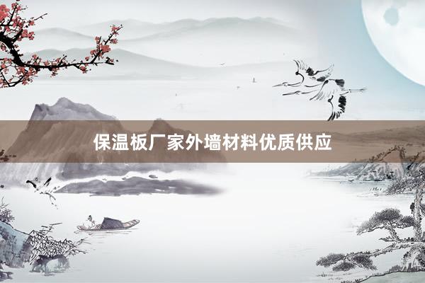 保温板厂家外墙材料优质供应