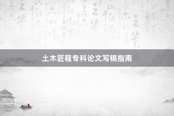 土木匠程专科论文写稿指南