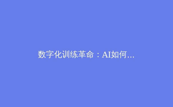数字化训练革命：AI如何重塑现代体育竞技格局 - 4