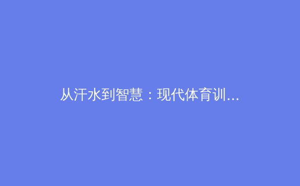从汗水到智慧：现代体育训练中数据科学的革命性变革