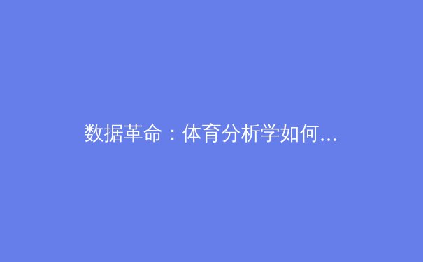 数据革命：体育分析学如何重塑现代竞技格局 - 3
