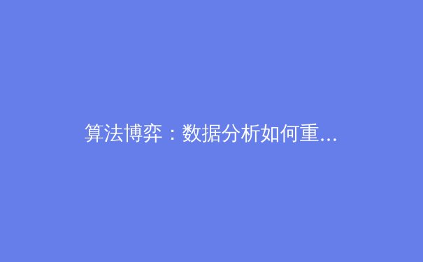 算法博弈：数据分析如何重塑现代体育竞技格局 - 2